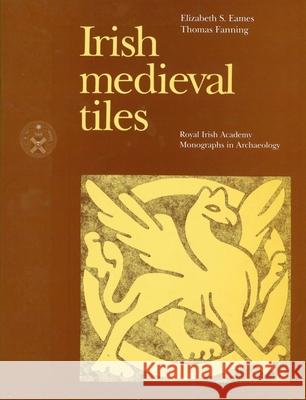 Irish Medieval Tiles Elizabeth R. Eames Thomas Fanning Thomas Fanning 9780901714626 Royal Irish Academy