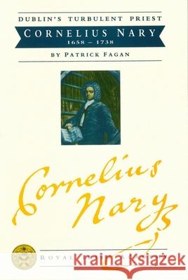 Dublin's Turbulent Priest: Cornelius Nary 1658 - 1738 Patrick Fagan 9780901714978 Royal Irish Academy