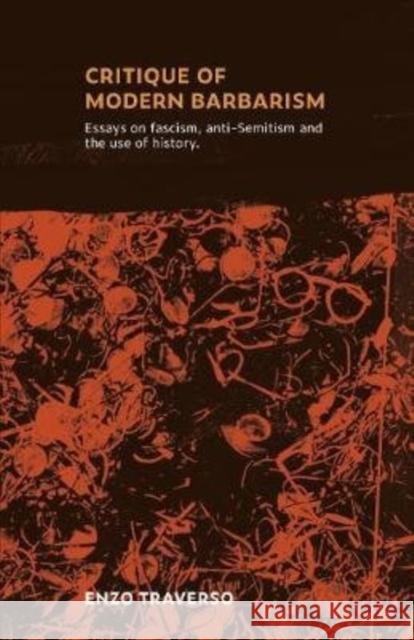 Critique of Modern Barbarism: Essays on fascism, anti-Semitism, and the use of history Traverso, Enzo 9780902869820