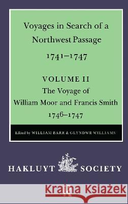 Voyages to Hudson Bay in Search of a Northwest Passage, 1741-1747: Volume II: The Voyage of William Moor and Francis Smith, 1746-1747 Barr, William 9780904180411