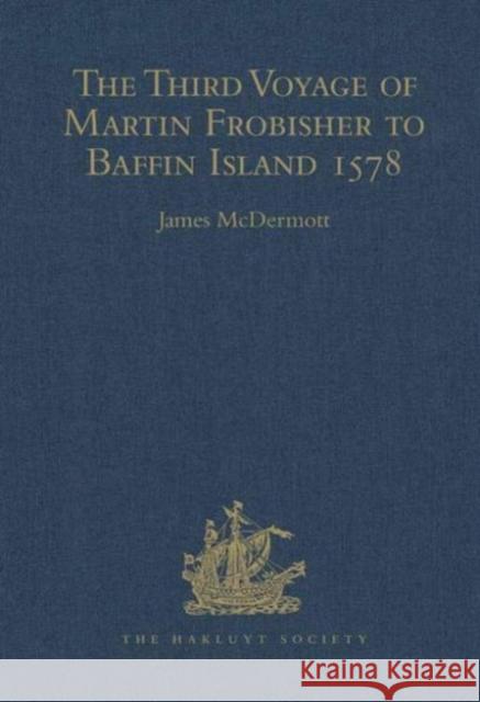The Third Voyage of Martin Frobisher to Baffin Island, 1578 James McDermott   9780904180695