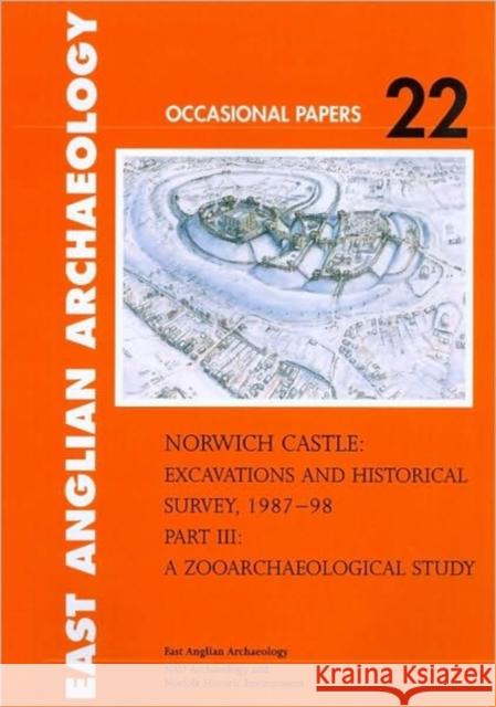 Norwich Castle: Excavations and Historical Survey 1987-98. Part III a Zooarchaeological Study Beech, Mark 9780905594507 East Anglian Archaeology