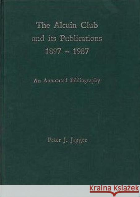 The Alcuin Club and Its Publications 1897 to 1987 Peter J. Jagger 9780907547884