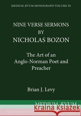 Nine Verse Sermons by Nicholas Bozon: The Art of an Anglo-Norman Poet and Preacher B.J. Levy 9780907570011 Society for the Study of Mediaeval Languages 