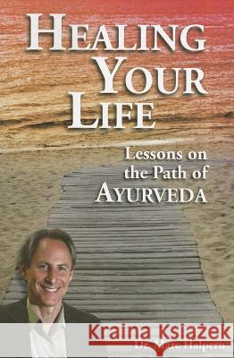 Healing Your Life: Lessons on the Path of Ayurveda Marc Halpern 9780910261982