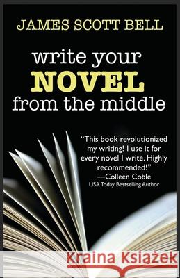 Write Your Novel From The Middle: A New Approach for Plotters, Pantsers and Everyone in Between Bell, James Scott 9780910355117