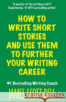 How to Write Short Stories And Use Them to Further Your Writing Career Bell, James Scott 9780910355346