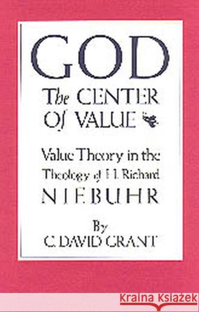 God the Center of Value: Value Theory in the Theology of H. Richard Niebuhr Grant, C. David 9780912646923 Texas Christian University Press,U.S.