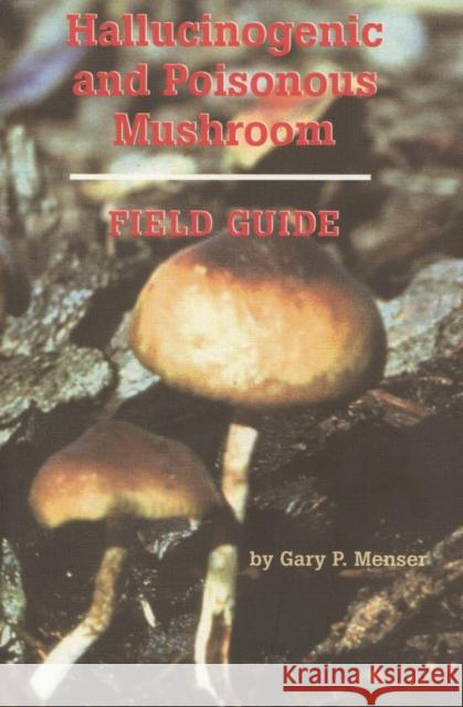 Hallucinogenic and Poisonous Mushroom Field Guide Gary Menser Gery P. Menser 9780914171898 Ronin Publishing (CA)