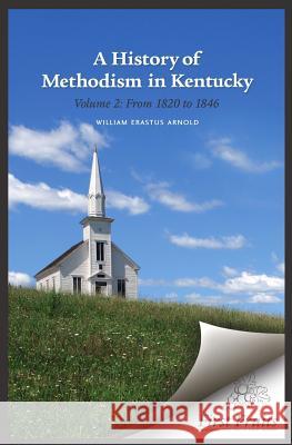 A History of Methodism in Kentucky Vol. 2 From 1820 to 1846 Arnold, William Erastus 9780914368908