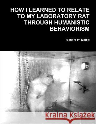 How I Learned To Relate To My Laboratory Rat Through Humanistic Behaviorism Richard W 9780914474005 Behaviordelia