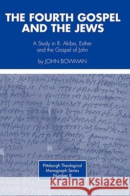 Fourth Gospel and the Jews: A Study in R. Akiba, Esther, and the Gospel of John Bowman, John 9780915138104 Pickwick Publications