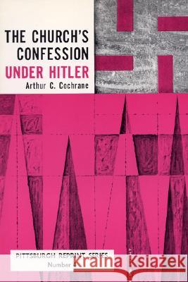 The Church's Confession Under Hitler Cochrane, Arthur C. 9780915138289 Pickwick Publications