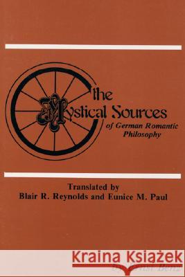 The Mystical Sources of German Romantic Philosophy Ernst Benz Blair R. Reynolds Eunice M. Paul 9780915138500