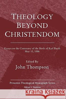 Theology Beyond Christendom: Essays on the Centenary of the Birth of Karl Barth, May 10, 1886 John Thompson Dikran Y. Hadidian John Thompson 9780915138852 Pickwick Publications