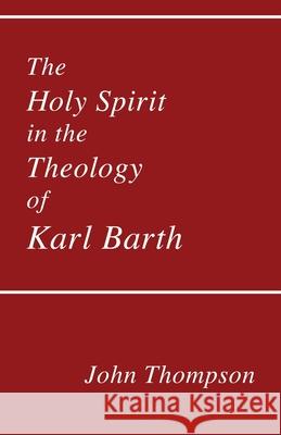 The Holy Spirit in the Theology of Karl Barth John Thompson Dikran Y. Hadidian 9780915138944 Pickwick Publications