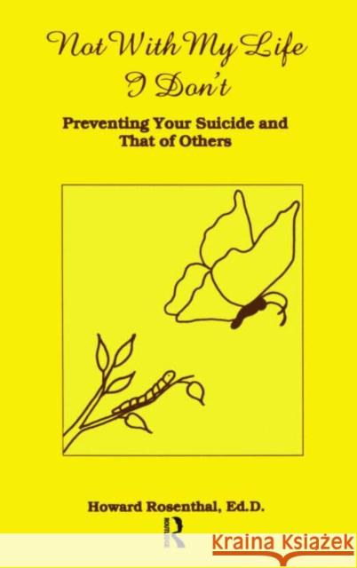 Not with My Life I Don't: Preventing Your Suicide and That of Others Rosenthal, Howard 9780915202775