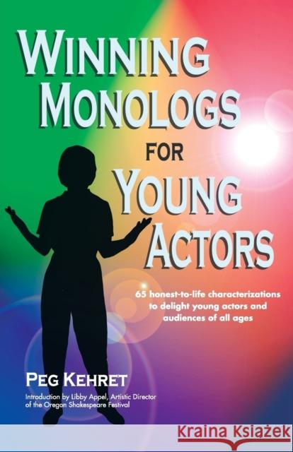 Winning Monologs for Young Actors: 65 Honest-To-Life Characterizations to Delight Young Actors and Audiences of All Ages Kehret, Peg 9780916260385