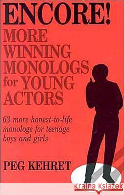 Encore! More Winning Monologs for Actors: 63 More Honest-To-Life Monologs for Teenage Boys and Girls Kehret, Peg 9780916260545