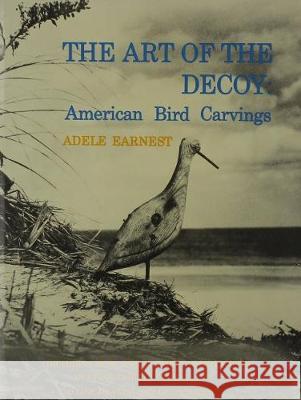 The Art of the Decoy: American Bird Carvings Adele Earnest   9780916838621