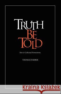Truth Be Told: New & Collected Premortems Thomas Farber 9780917658334 Hip Pocket Press