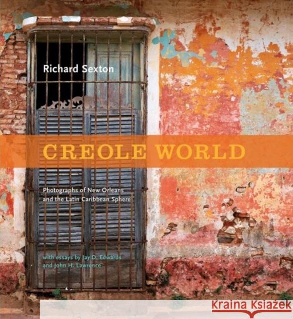 Creole World: Photographs of New Orleans and the Latin Caribbean Sphere Sexton, Richard 9780917860669
