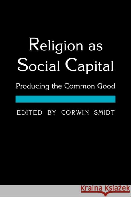Religion as Social Capital: Producing the Common Good Smidt, Corwin E. 9780918954855 Baylor University Press