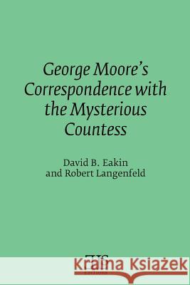 George Moore's Correspondence with the Mysterious Countess David B. Eakin Robert Langenfeld 9780920604199 English Literary Studies