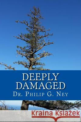 Deeply Damaged: An Explanation for the Profound Problems Arising from Aborting Babies and Abusing Children Philip G. Ney Dr Philip Gordon Ney 9780920952108 Pioneer Books