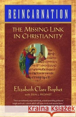 Reincarnation: The Missing Link in Christianity Elizabeth Clare Prophet Erin L. Prophet 9780922729272