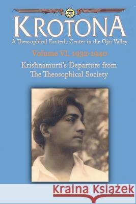 Krishnamurti's Departure from the Theosophical Society: The Krotona Series, Volume 6, 1932-1940 Joseph E. Ross 9780925943019 El Montecito Oaks Press, Incorporated