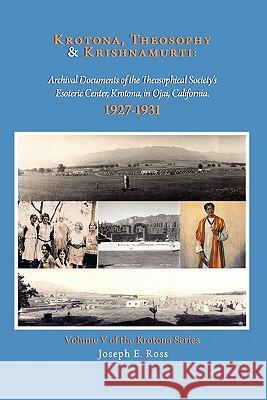 Krotona, Theosophy and Krishnamurti: Archival Documents of the Theosophical Society's Esoteric Center, Krotona, in Ojai, California. Joseph E. Ross 9780925943156 Krotona Archives