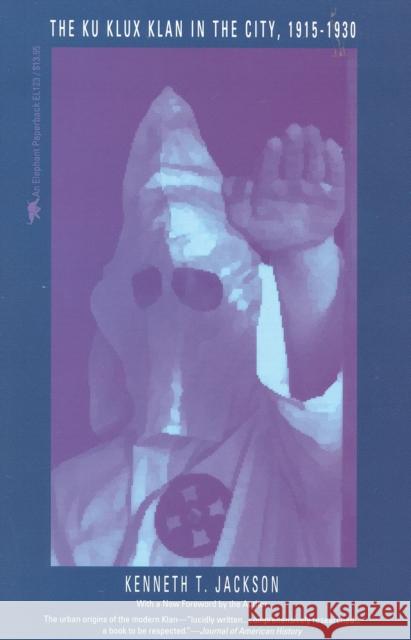 The Ku Klux Klan in the City, 1915-1930 Kenneth T. Jackson 9780929587820 Ivan R. Dee Publisher