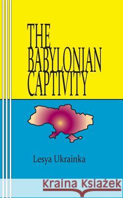 The Babylonian Captivity Lesya Ukrainka Sasha Newborn C. Bechhofer 9780930012526 Mudborn Press