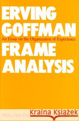 Frame Analysis: An Essay on the Organization of Experience Goffman, Erving 9780930350918