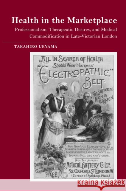 Health in the Marketplace: Professionalism, Therapeutic Desires, and Medical Commodification in Late-Victorian London Ueyama, Takahiro 9780930664299 Society for the Promotion of Science & Schola