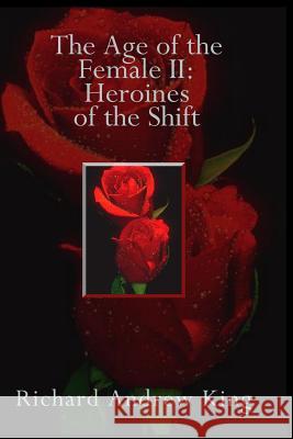 The Age of the Female II: Heroines of the Shift MR Richard Andrew King MR Shannon Yarbrough 9780931872044 Richard King Publications