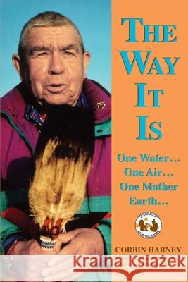 The Way It is: One Water...One Air...One Mother Earth... Harney, Corbin 9780931892806 Blue Dolphin Publishing