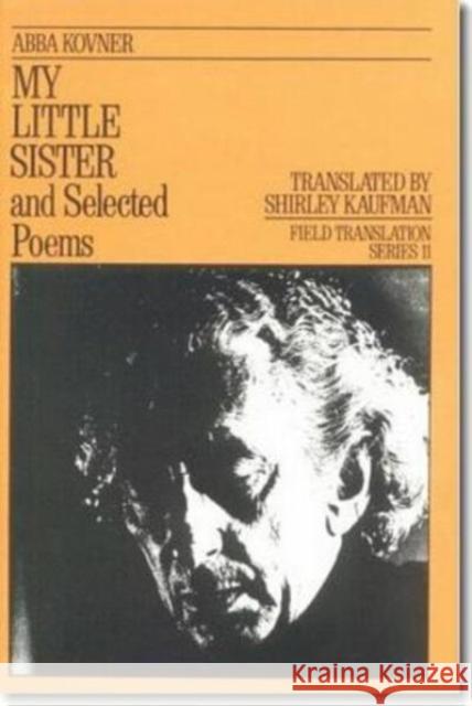 My Little Sister and Selected Poems 1965-1985 Abba Kovner, Shirley Kaufman, Shirley Kaufman 9780932440204 Oberlin College Press