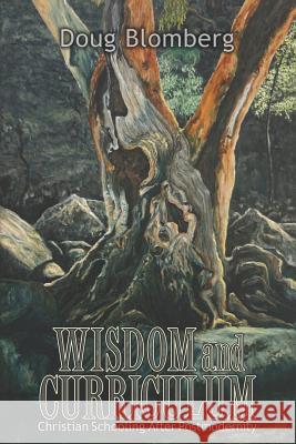 Wisdom and Curriculum: Christian Schooling After Postmodernity Blomberg, Doug 9780932914736