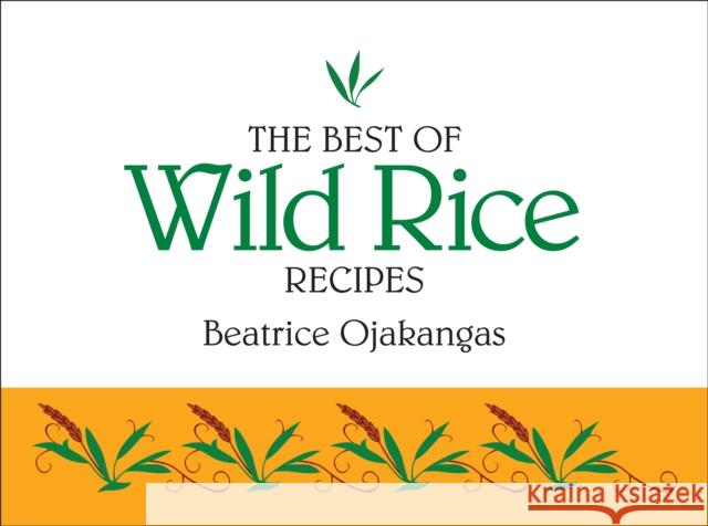 The Best of Wild Rice Recipes Beatrice A. Ojakangas 9780934860567 Adventure Publications