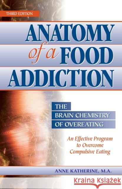 Anatomy of a Food Addiction: The Brain Chemistry of Overeating: An Effective Program to Overcome Compulsive Eating Katherine M. a., Anne 9780936077130 Gurze Books