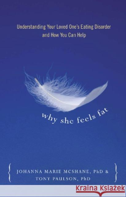 Why She Feels Fat: Understanding Your Loved One¹s Eating Disorder and How You Can Help Paulson, Tony 9780936077291 Gurze Books