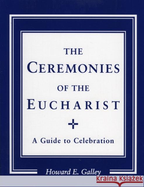 Ceremonies of the Eucharist: A Guide to Celebration Gally, Howard E. 9780936384832 Cowley Publications