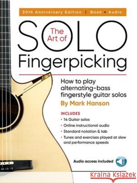 The Art of Solo Fingerpicking-30th Anniversary Ed.: How to Play Alternating-Bass Fingerstyle Guitar Solos Mark Hanson 9780936799315