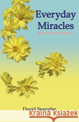 Everyday Miracles: the inner art of manifestation Spangler, David 9780936878256