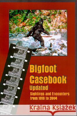 Bigfoot Casebook Updated: Sightings and Encounters from 1818 to 2004 Janet Bord Colin Bord Loren Coleman 9780937663103 Pine Winds Press