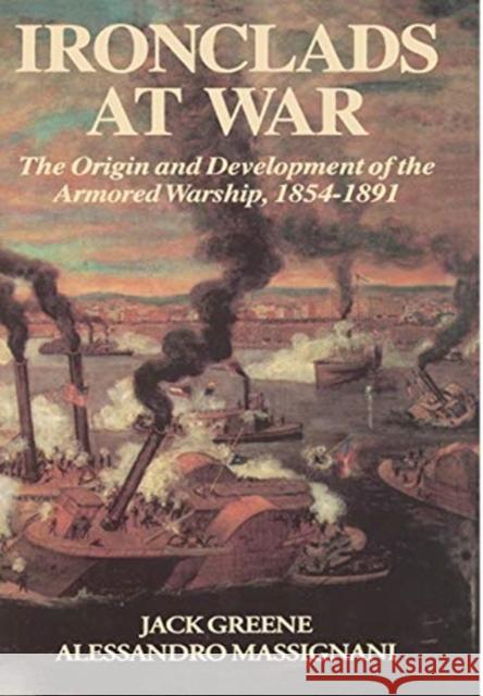 Ironclads at War: The Origin and Development of the Armored Battleship Jack Greene 9780938289586