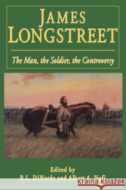 James Longstreet: The Man, the Soldier, the Controversy Richard L. DiNardo Albert A. Nofi Albert A. Nofi 9780938289968 Combined Publishing