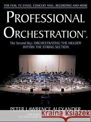 Professional Orchestration Vol 2A: Orchestrating the Melody Within the String Section Alexander, Peter Lawrence 9780939067060 Alexander University, Inc.